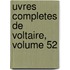 uvres Completes De Voltaire, Volume 52