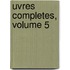 uvres Completes, Volume 5