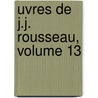 uvres De J.J. Rousseau, Volume 13 door Jean Jacques Rousseau