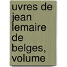 uvres De Jean Lemaire De Belges, Volume door Onbekend