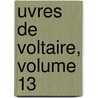 uvres De Voltaire, Volume 13 by Pierre Auguste Marie Miger