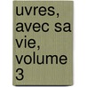 uvres, Avec Sa Vie, Volume 3 door Antoine Arnauld