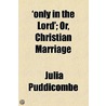 'Only In The Lord'; Or, Christian Marriage by Julia Puddicombe