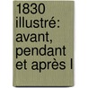 1830 Illustré: Avant, Pendant Et Après L door L�On Van Neck