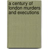 A Century Of London Murders And Executions by John J. Eddleston