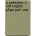 A Collection Of Old English Plays Part One
