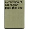 A Collection Of Old English Plays Part One door Arthur Henry Bullen