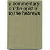 A Commentary on the Epistle to the Hebrews by Philip Edgcumbe Hughes