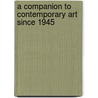A Companion To Contemporary Art Since 1945 door Amelia Jones