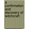 A Confirmation And Discovery Of Witchcraft door John Stearne