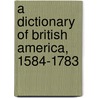 A Dictionary of British America, 1584-1783 door William Allen Speck