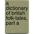 A Dictionary of British Folk-Tales, Part A