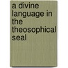 A Divine Language In The Theosophical Seal door James S. Perkins