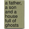 A Father, a Son and a House Full of Ghosts by C. Young Gregory