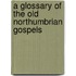 A Glossary Of The Old Northumbrian Gospels