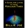 A Guide For Living In These Perilous Times door Joe Billie Joe