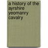 A History Of The Ayrshire Yeomanry Cavalry door William Samuel Cooper