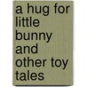 A Hug For Little Bunny And Other Toy Tales by Steve Smaleman