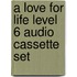 A Love for Life Level 6 Audio Cassette Set
