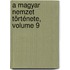A Magyar Nemzet Története, Volume 9