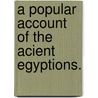 A Popular Account Of The Acient Egyptions. door F.R.S. Sir J. Gardner D.c.l.