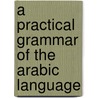 A Practical Grammar Of The Arabic Language door Henry G. Williams