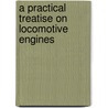 A Practical Treatise On Locomotive Engines door Francois Marie Guyonneau De Pambour