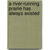 A River-Running Prairie Has Always Existed door Jun Red