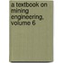 A Textbook On Mining Engineering, Volume 6