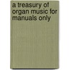 A Treasury of Organ Music for Manuals Only door Onbekend