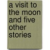 A Visit To The Moon And Five Other Stories door George Griffith