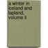 A Winter In Iceland And Lapland, Volume Ii