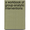 A Workbook of Group-Analytic Interventions by Jeff Roberts
