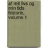 Af Mit Livs Og Min Tids Historie, Volume 1
