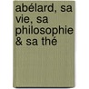 Abélard, Sa Vie, Sa Philosophie & Sa Thé door Charles De Rémusat