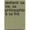 Abélard: Sa Vie, Sa Philosophie & Sa Thé door Charles De Rï¿½Musat
