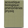 Acoustique Biologique; Phénomènes Physiq door Jules Gavarret