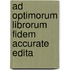 Ad Optimorum Librorum Fidem Accurate Edita