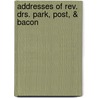 Addresses Of Rev. Drs. Park, Post, & Bacon by Edwards Amasa Parks