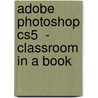 Adobe Photoshop Cs5  - Classroom In A Book by Adobe Creative Team