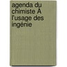 Agenda Du Chimiste À L'Usage Des Ingénie by Unknown