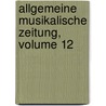 Allgemeine Musikalische Zeitung, Volume 12 by Unknown