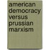 American Democracy Versus Prussian Marxism