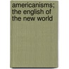 Americanisms; The English of the New World by Mschele De Vere