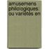Amusemens Philologiques: Ou Variétés En