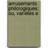 Amusements Philologiques; Ou, Variétés E