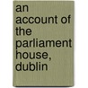 An Account Of The Parliament House, Dublin door Sir John Thomas Gilbert