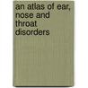 An Atlas of Ear, Nose and Throat Disorders door W.R. Wilson