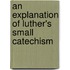 An Explanation Of Luther's Small Catechism