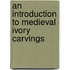 An Introduction To Medieval Ivory Carvings